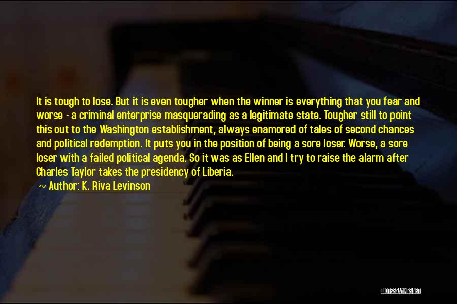 K. Riva Levinson Quotes: It Is Tough To Lose. But It Is Even Tougher When The Winner Is Everything That You Fear And Worse