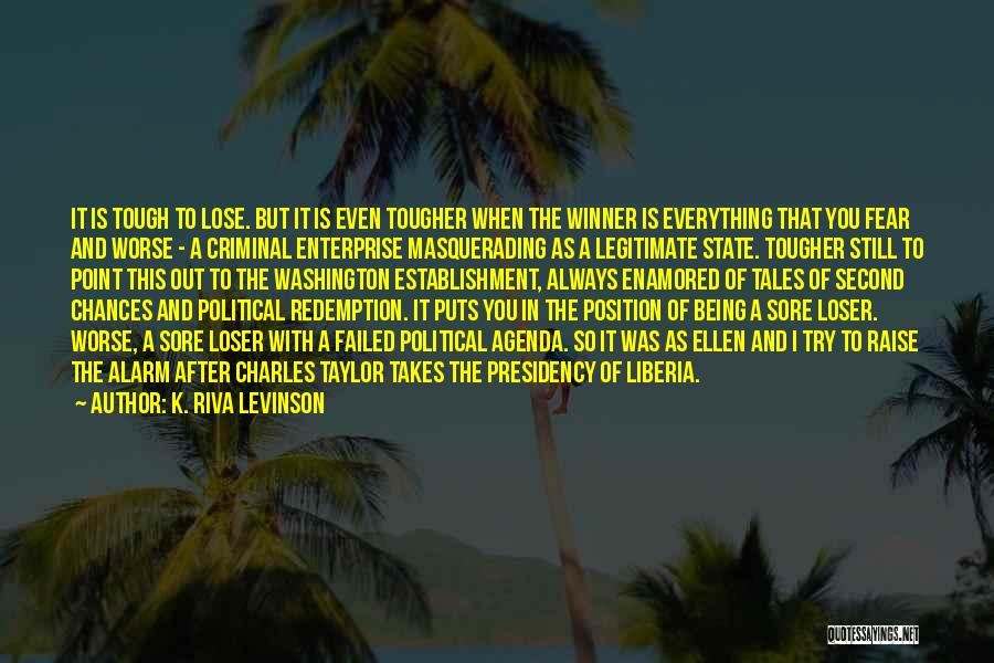 K. Riva Levinson Quotes: It Is Tough To Lose. But It Is Even Tougher When The Winner Is Everything That You Fear And Worse