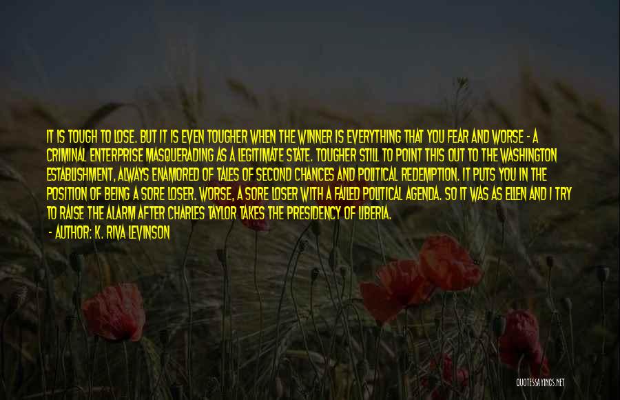 K. Riva Levinson Quotes: It Is Tough To Lose. But It Is Even Tougher When The Winner Is Everything That You Fear And Worse