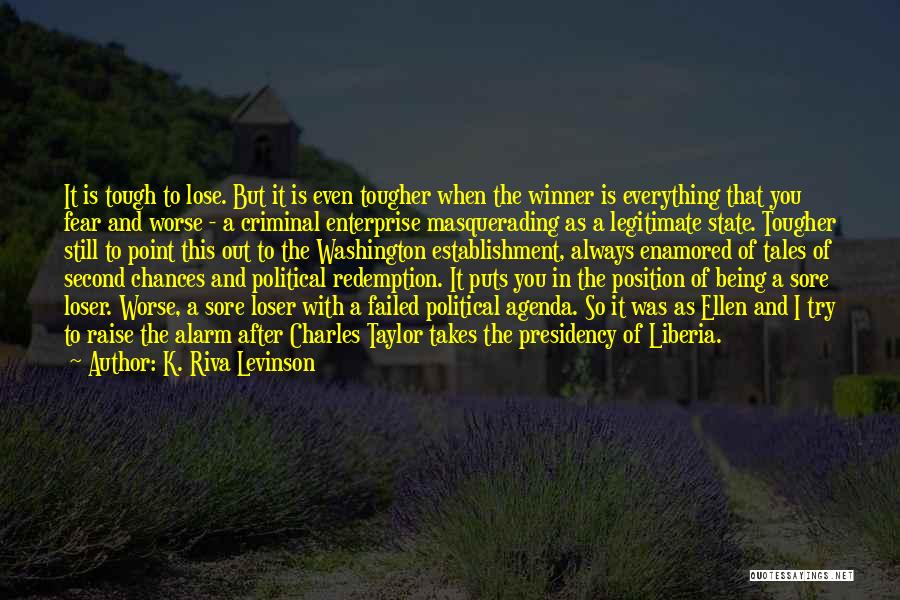 K. Riva Levinson Quotes: It Is Tough To Lose. But It Is Even Tougher When The Winner Is Everything That You Fear And Worse