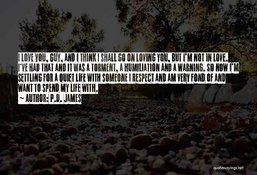 P.D. James Quotes: I Love You, Guy, And I Think I Shall Go On Loving You, But I'm Not In Love. I've Had