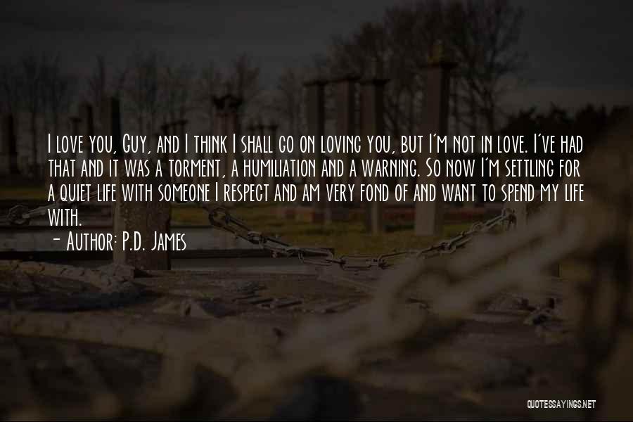 P.D. James Quotes: I Love You, Guy, And I Think I Shall Go On Loving You, But I'm Not In Love. I've Had