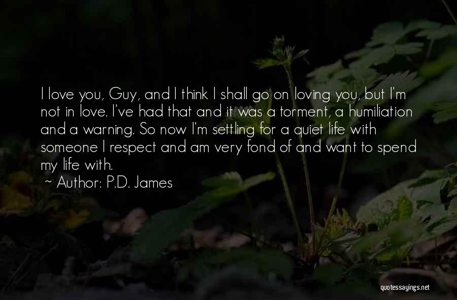 P.D. James Quotes: I Love You, Guy, And I Think I Shall Go On Loving You, But I'm Not In Love. I've Had