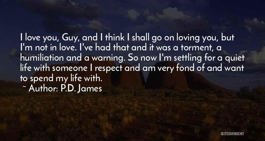 P.D. James Quotes: I Love You, Guy, And I Think I Shall Go On Loving You, But I'm Not In Love. I've Had