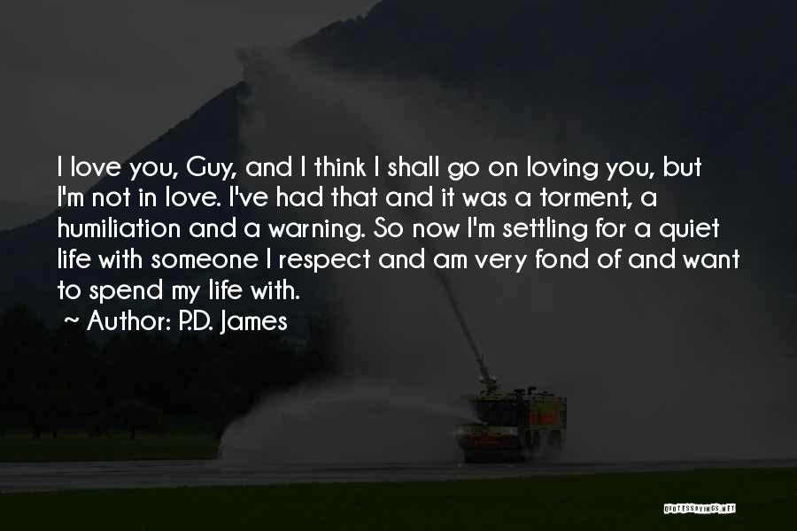 P.D. James Quotes: I Love You, Guy, And I Think I Shall Go On Loving You, But I'm Not In Love. I've Had
