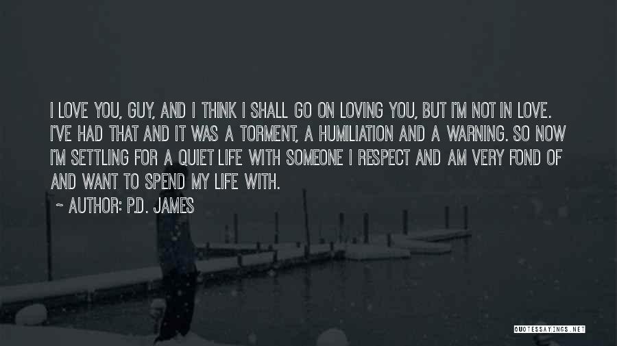 P.D. James Quotes: I Love You, Guy, And I Think I Shall Go On Loving You, But I'm Not In Love. I've Had