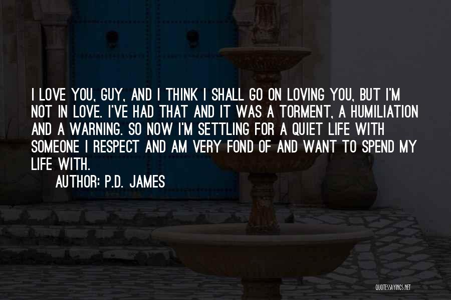 P.D. James Quotes: I Love You, Guy, And I Think I Shall Go On Loving You, But I'm Not In Love. I've Had