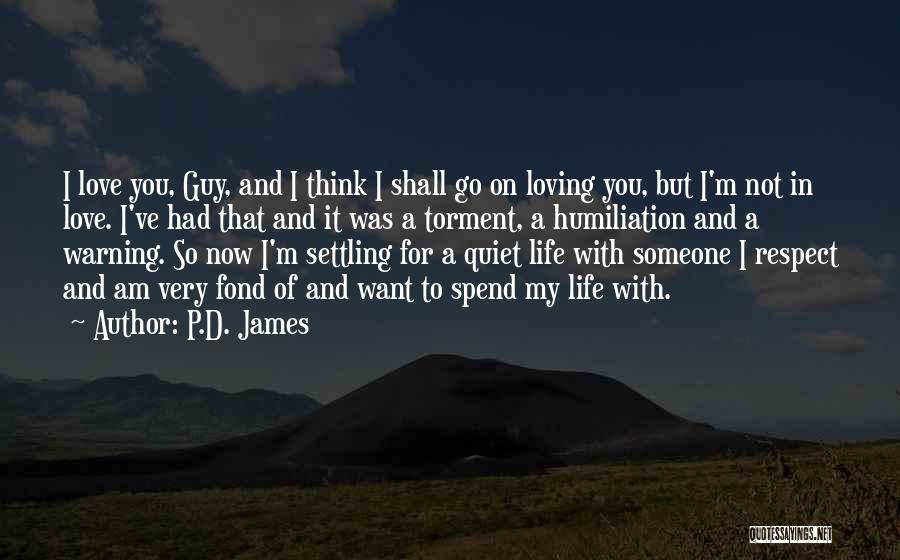 P.D. James Quotes: I Love You, Guy, And I Think I Shall Go On Loving You, But I'm Not In Love. I've Had