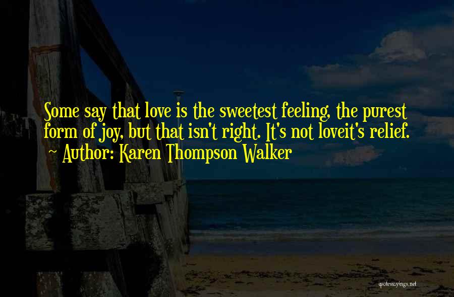 Karen Thompson Walker Quotes: Some Say That Love Is The Sweetest Feeling, The Purest Form Of Joy, But That Isn't Right. It's Not Loveit's