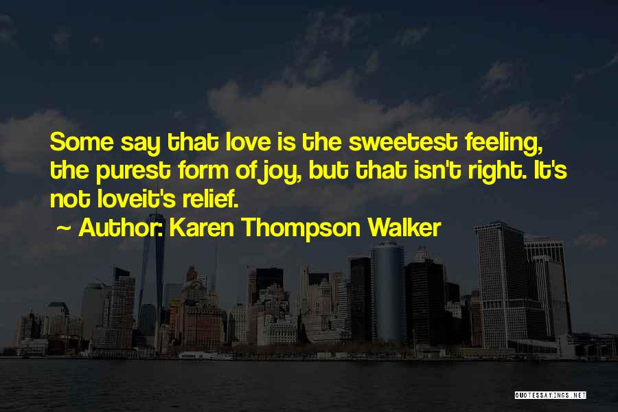 Karen Thompson Walker Quotes: Some Say That Love Is The Sweetest Feeling, The Purest Form Of Joy, But That Isn't Right. It's Not Loveit's