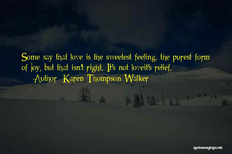 Karen Thompson Walker Quotes: Some Say That Love Is The Sweetest Feeling, The Purest Form Of Joy, But That Isn't Right. It's Not Loveit's