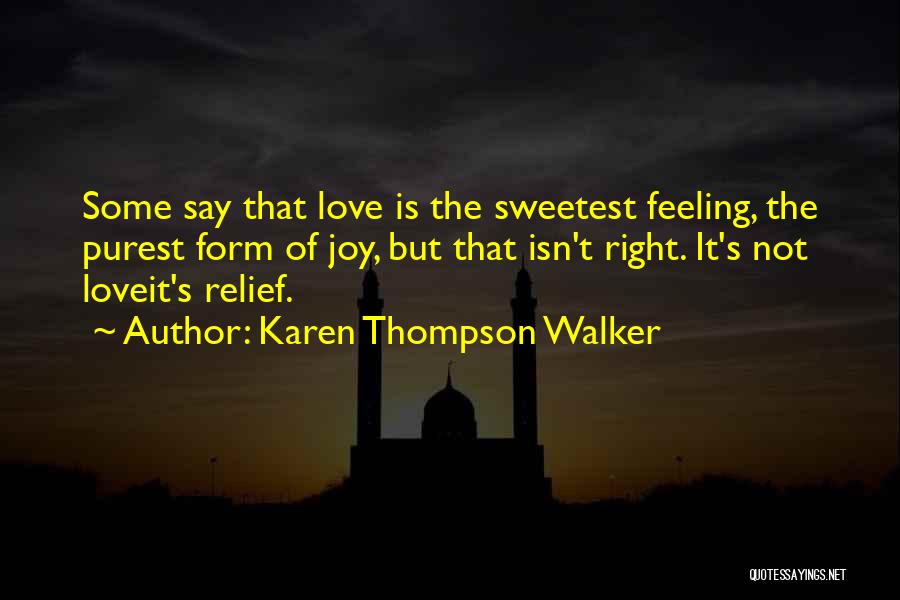 Karen Thompson Walker Quotes: Some Say That Love Is The Sweetest Feeling, The Purest Form Of Joy, But That Isn't Right. It's Not Loveit's