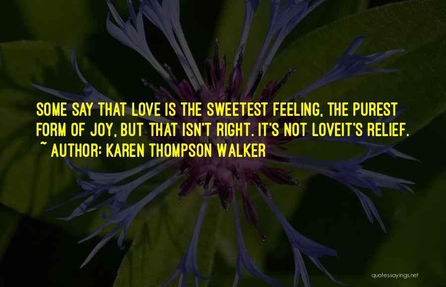 Karen Thompson Walker Quotes: Some Say That Love Is The Sweetest Feeling, The Purest Form Of Joy, But That Isn't Right. It's Not Loveit's