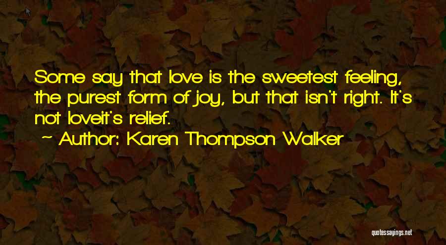 Karen Thompson Walker Quotes: Some Say That Love Is The Sweetest Feeling, The Purest Form Of Joy, But That Isn't Right. It's Not Loveit's