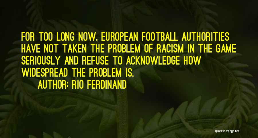 Rio Ferdinand Quotes: For Too Long Now, European Football Authorities Have Not Taken The Problem Of Racism In The Game Seriously And Refuse