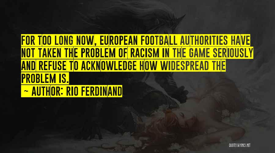 Rio Ferdinand Quotes: For Too Long Now, European Football Authorities Have Not Taken The Problem Of Racism In The Game Seriously And Refuse