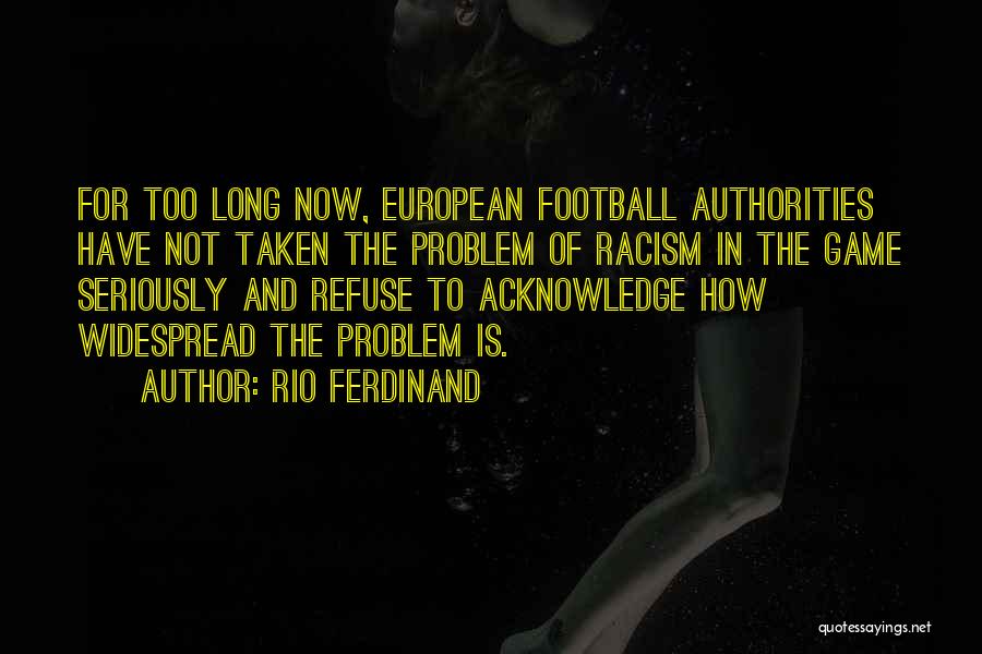 Rio Ferdinand Quotes: For Too Long Now, European Football Authorities Have Not Taken The Problem Of Racism In The Game Seriously And Refuse