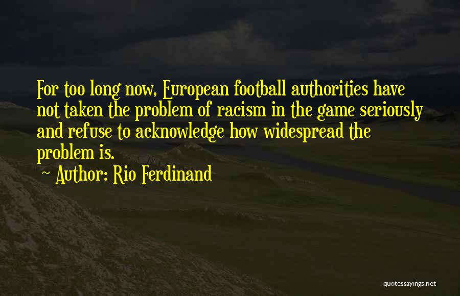 Rio Ferdinand Quotes: For Too Long Now, European Football Authorities Have Not Taken The Problem Of Racism In The Game Seriously And Refuse