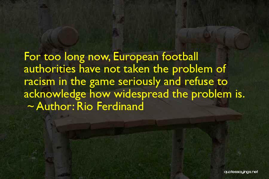 Rio Ferdinand Quotes: For Too Long Now, European Football Authorities Have Not Taken The Problem Of Racism In The Game Seriously And Refuse