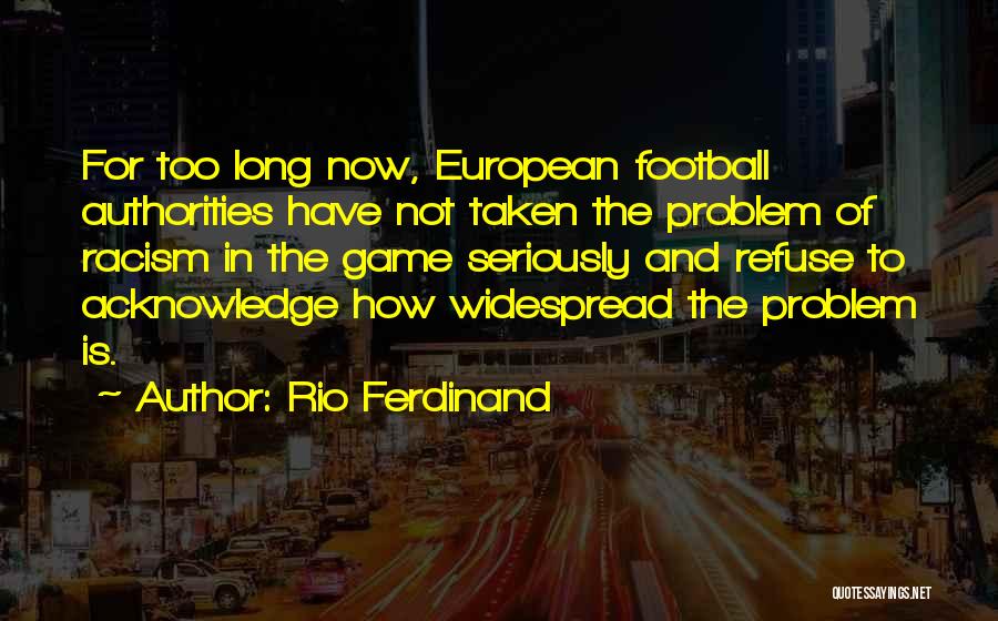 Rio Ferdinand Quotes: For Too Long Now, European Football Authorities Have Not Taken The Problem Of Racism In The Game Seriously And Refuse