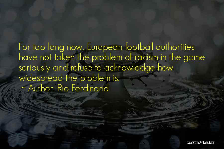 Rio Ferdinand Quotes: For Too Long Now, European Football Authorities Have Not Taken The Problem Of Racism In The Game Seriously And Refuse