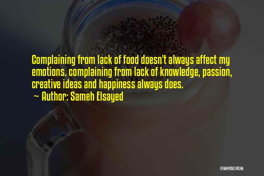 Sameh Elsayed Quotes: Complaining From Lack Of Food Doesn't Always Affect My Emotions. Complaining From Lack Of Knowledge, Passion, Creative Ideas And Happiness