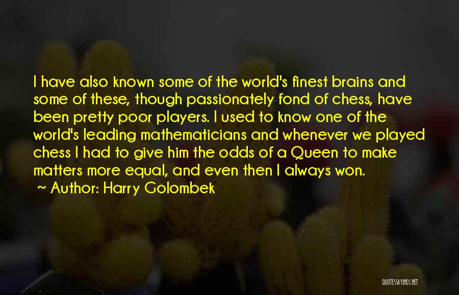 Harry Golombek Quotes: I Have Also Known Some Of The World's Finest Brains And Some Of These, Though Passionately Fond Of Chess, Have