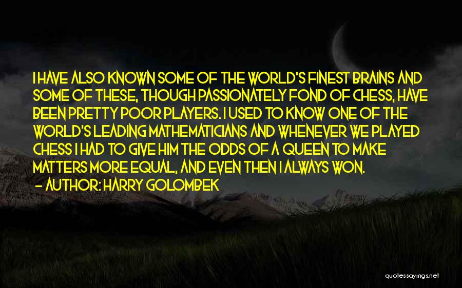 Harry Golombek Quotes: I Have Also Known Some Of The World's Finest Brains And Some Of These, Though Passionately Fond Of Chess, Have