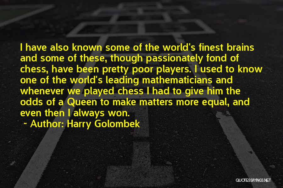 Harry Golombek Quotes: I Have Also Known Some Of The World's Finest Brains And Some Of These, Though Passionately Fond Of Chess, Have