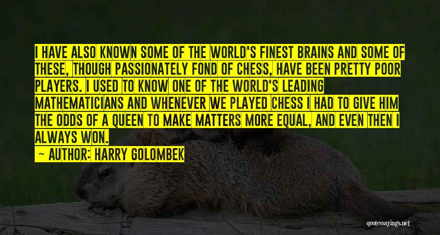 Harry Golombek Quotes: I Have Also Known Some Of The World's Finest Brains And Some Of These, Though Passionately Fond Of Chess, Have