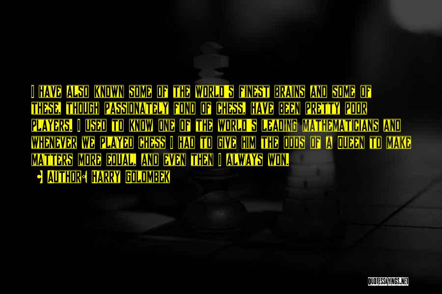 Harry Golombek Quotes: I Have Also Known Some Of The World's Finest Brains And Some Of These, Though Passionately Fond Of Chess, Have