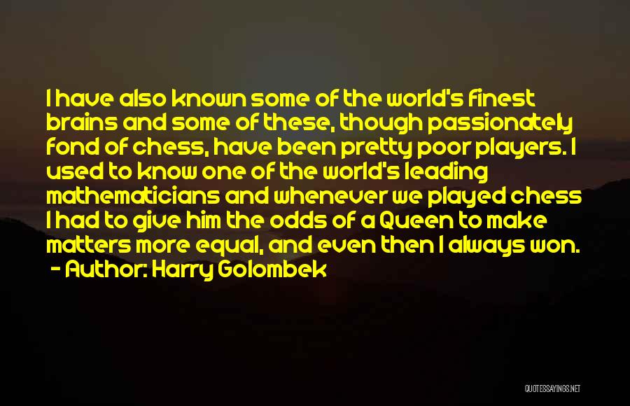 Harry Golombek Quotes: I Have Also Known Some Of The World's Finest Brains And Some Of These, Though Passionately Fond Of Chess, Have