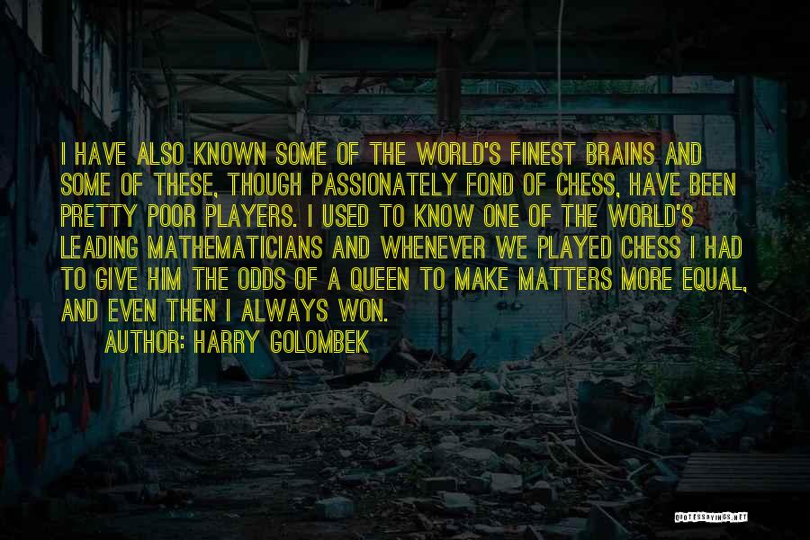 Harry Golombek Quotes: I Have Also Known Some Of The World's Finest Brains And Some Of These, Though Passionately Fond Of Chess, Have