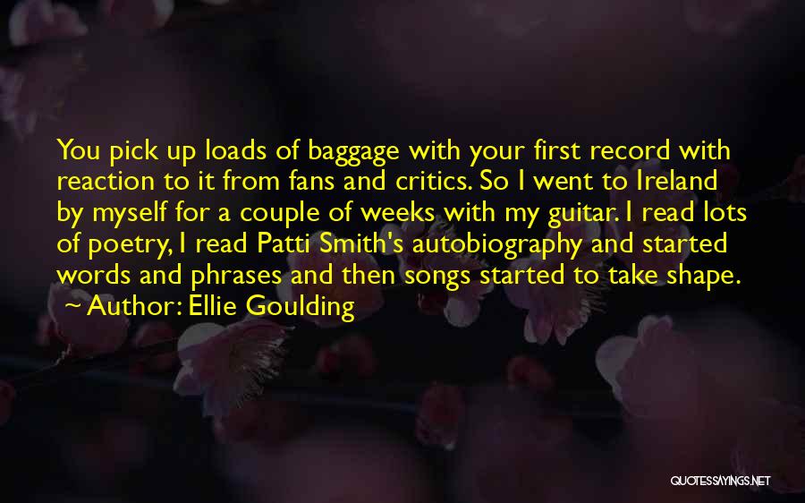 Ellie Goulding Quotes: You Pick Up Loads Of Baggage With Your First Record With Reaction To It From Fans And Critics. So I