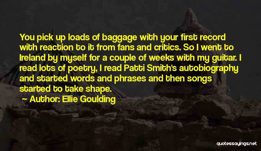 Ellie Goulding Quotes: You Pick Up Loads Of Baggage With Your First Record With Reaction To It From Fans And Critics. So I