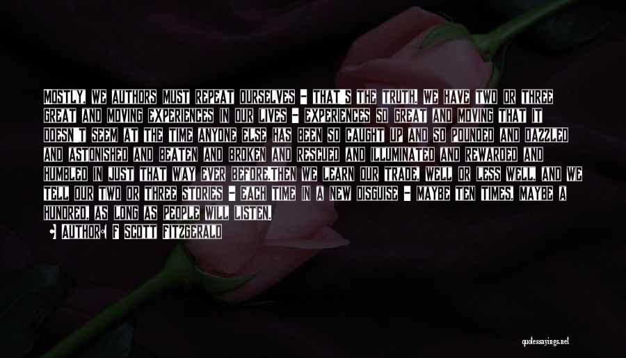 F Scott Fitzgerald Quotes: Mostly, We Authors Must Repeat Ourselves - That's The Truth. We Have Two Or Three Great And Moving Experiences In