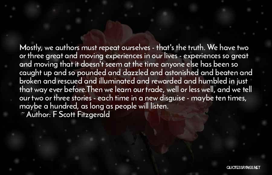 F Scott Fitzgerald Quotes: Mostly, We Authors Must Repeat Ourselves - That's The Truth. We Have Two Or Three Great And Moving Experiences In