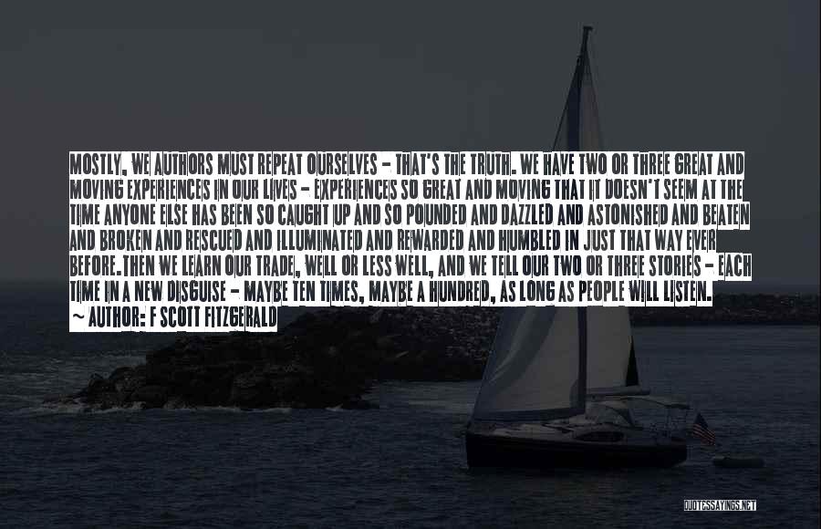 F Scott Fitzgerald Quotes: Mostly, We Authors Must Repeat Ourselves - That's The Truth. We Have Two Or Three Great And Moving Experiences In