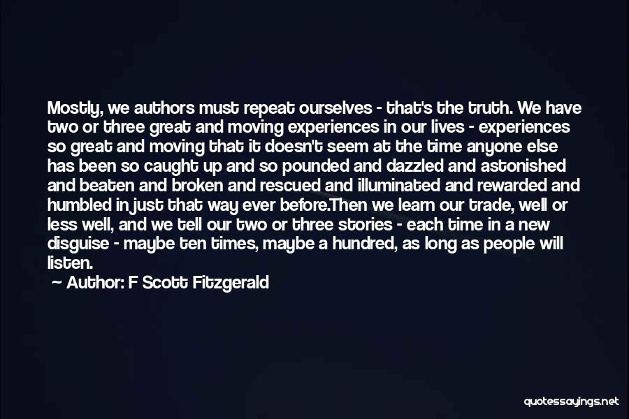 F Scott Fitzgerald Quotes: Mostly, We Authors Must Repeat Ourselves - That's The Truth. We Have Two Or Three Great And Moving Experiences In