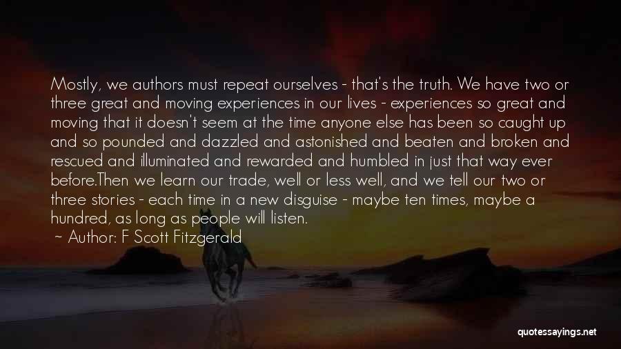 F Scott Fitzgerald Quotes: Mostly, We Authors Must Repeat Ourselves - That's The Truth. We Have Two Or Three Great And Moving Experiences In