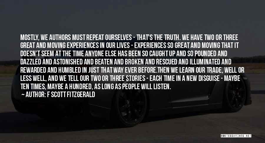 F Scott Fitzgerald Quotes: Mostly, We Authors Must Repeat Ourselves - That's The Truth. We Have Two Or Three Great And Moving Experiences In
