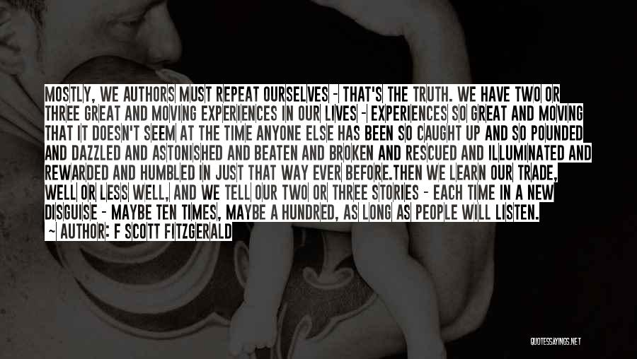 F Scott Fitzgerald Quotes: Mostly, We Authors Must Repeat Ourselves - That's The Truth. We Have Two Or Three Great And Moving Experiences In