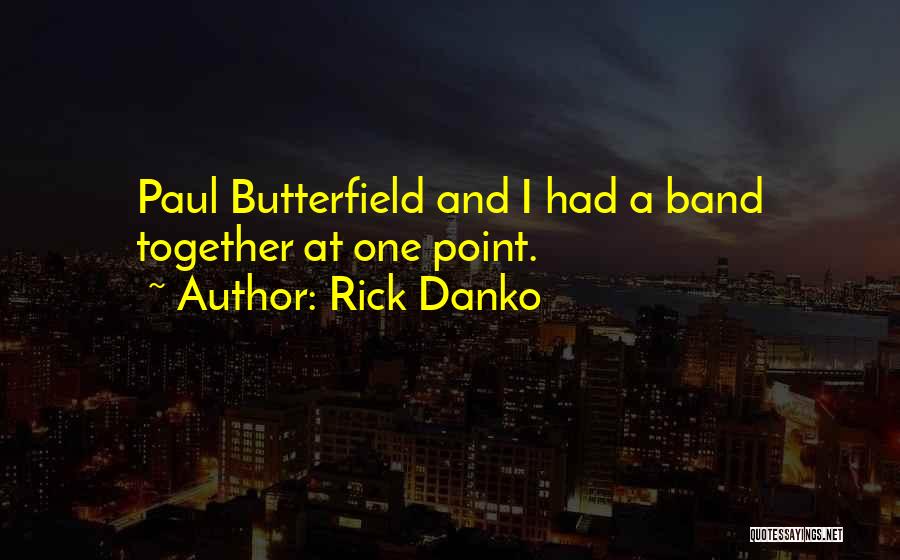 Rick Danko Quotes: Paul Butterfield And I Had A Band Together At One Point.