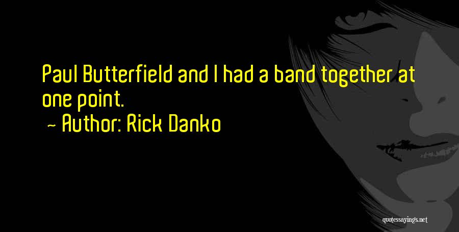 Rick Danko Quotes: Paul Butterfield And I Had A Band Together At One Point.