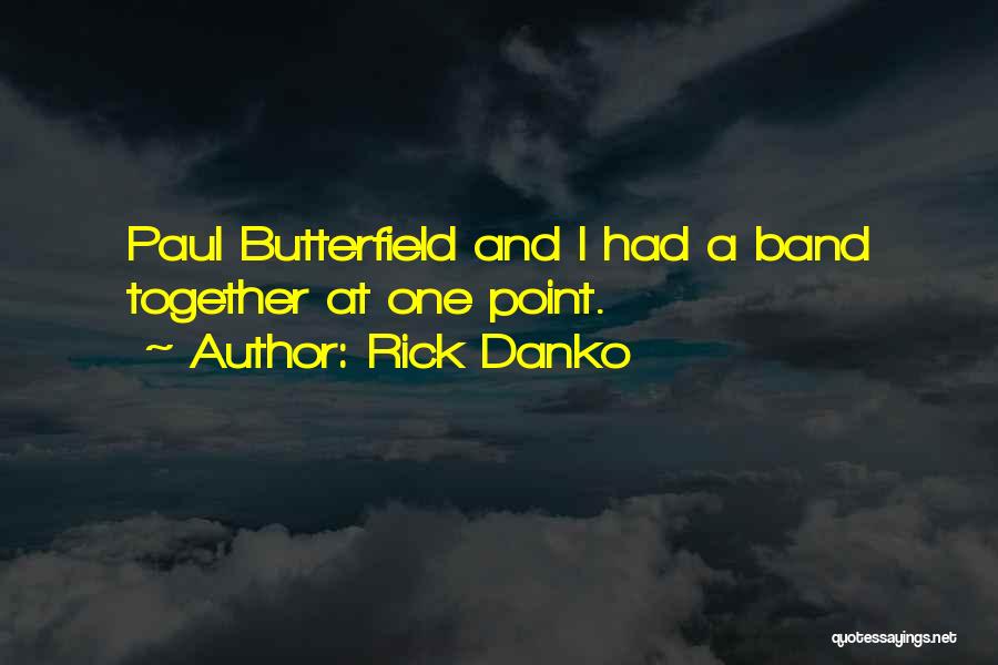 Rick Danko Quotes: Paul Butterfield And I Had A Band Together At One Point.