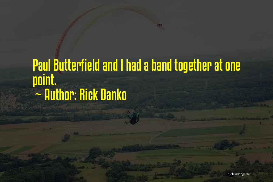 Rick Danko Quotes: Paul Butterfield And I Had A Band Together At One Point.