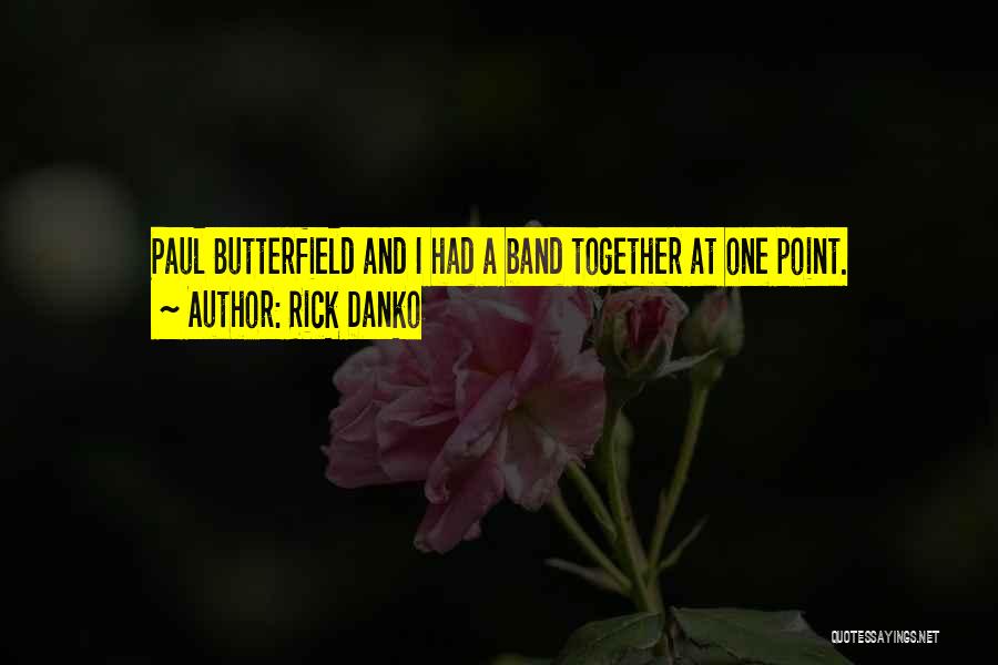 Rick Danko Quotes: Paul Butterfield And I Had A Band Together At One Point.