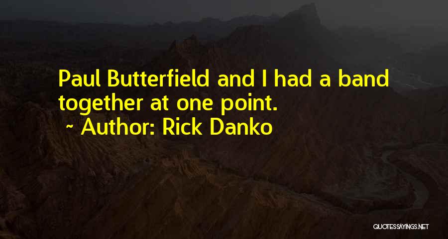 Rick Danko Quotes: Paul Butterfield And I Had A Band Together At One Point.