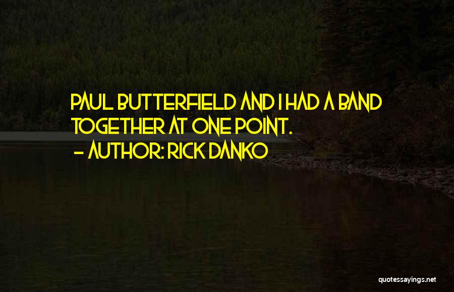 Rick Danko Quotes: Paul Butterfield And I Had A Band Together At One Point.