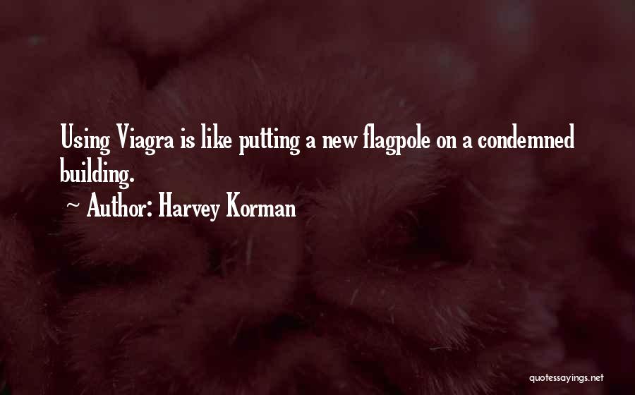 Harvey Korman Quotes: Using Viagra Is Like Putting A New Flagpole On A Condemned Building.